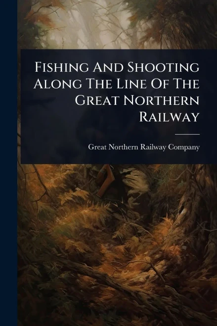 Fishing And Shooting Along The Line Of The Great Northern Railway - (Paperback or Softback)