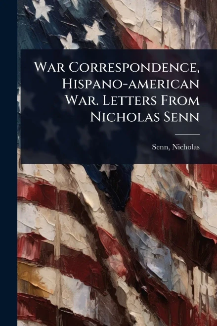 War Correspondence, Hispano-american War. Letters From Nicholas Senn - (Paperback or Softback)