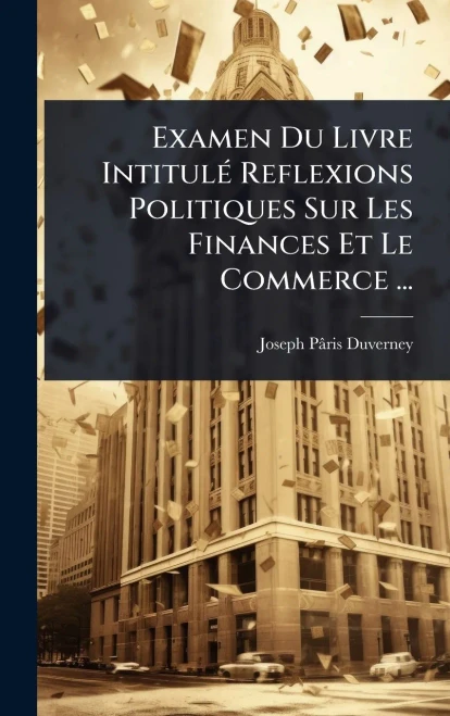 Examen Du Livre IntitulÃ(c) Reflexions Politiques Sur Les Finances Et Le Commerce ... - (Hardback or Cased Book)