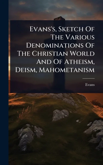 Evans's, Sketch Of The Various Denominations Of The Christian World And Of Atheism, Deism, Mahometanism - (Hardback or Cased Book)