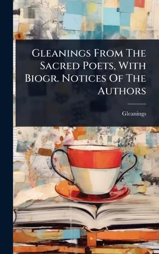 Gleanings From The Sacred Poets, With Biogr. Notices Of The Authors - (Hardback or Cased Book)