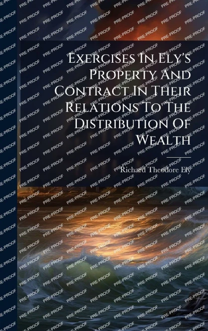 Exercises In Ely's Property And Contract In Their Relations To The Distribution Of Wealth - (Hardback or Cased Book)