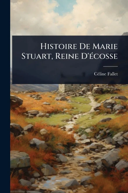 Histoire De Marie Stuart, Reine D'Ã(c)cosse - (Paperback or Softback)