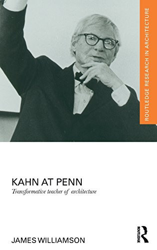 Kahn At Penn: Transformative Teacher Of Architecture (Routledge Research In Architecture)