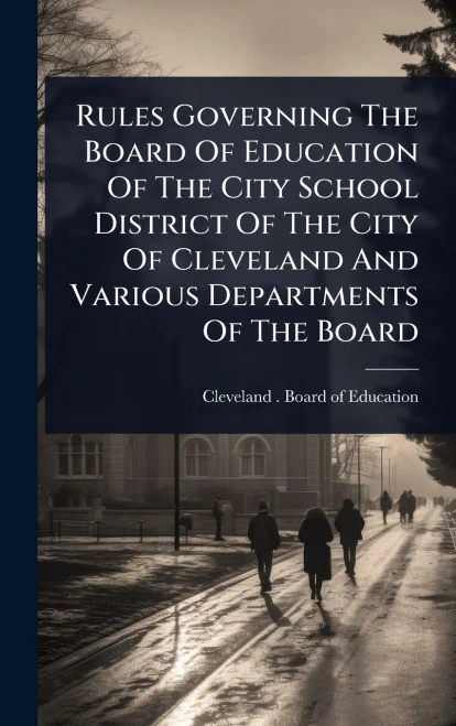 Rules Governing The Board Of Education Of The City School District Of The City Of Cleveland And Various Departments Of The Board - (Hardback or Cased Book)