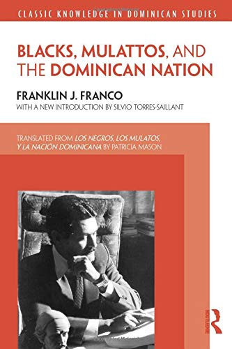 Blacks, Mulattos, And The Dominican Nation (Classic Knowledge In Dominican Studies)