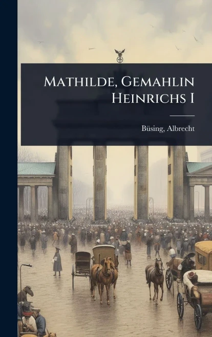 Mathilde, Gemahlin Heinrichs I - (Hardback or Cased Book)