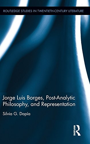 Jorge Luis Borges, Post-Analytic Philosophy, And Representation (Routledge Studies In Twentieth-Century Literature)