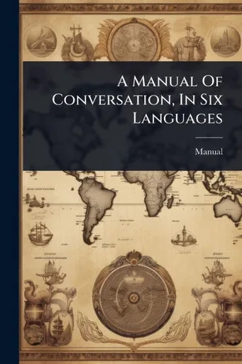 A Manual Of Conversation, In Six Languages - 9781024453270
