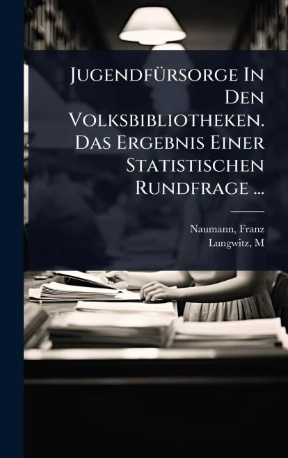 JugendfÃ1/4rsorge In Den Volksbibliotheken. Das Ergebnis Einer Statistischen Rundfrage ... - (Hardback or Cased Book)