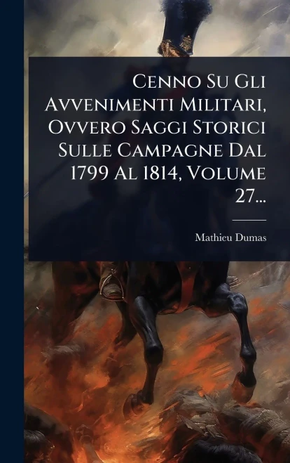 Cenno Su Gli Avvenimenti Militari, Ovvero Saggi Storici Sulle Campagne Dal 1799 Al 1814, Volume 27... - (Hardback or Cased Book)
