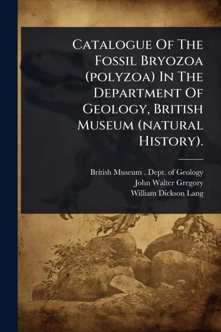 Catalogue Of The Fossil Bryozoa (polyzoa) In The Department Of Geology, British Museum (natural History). - (Paperback or Softback)