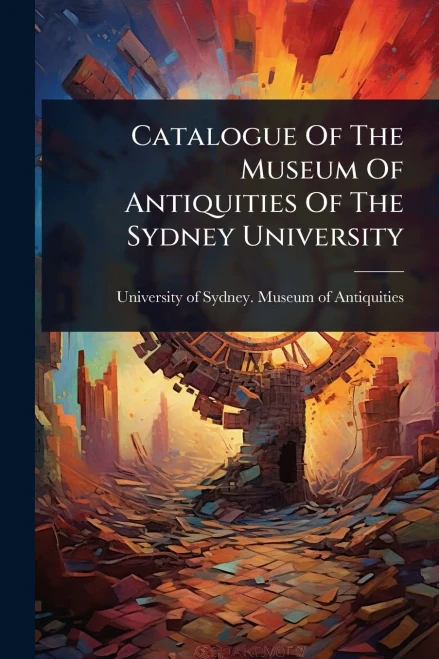 Catalogue Of The Museum Of Antiquities Of The Sydney University - (Paperback or Softback)