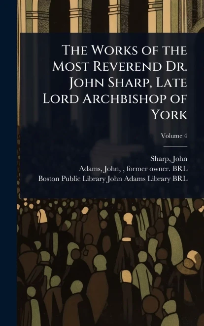 The Works of the Most Reverend Dr. John Sharp, Late Lord Archbishop of York - 9781024458411