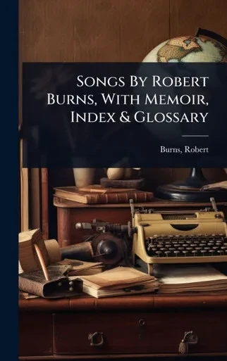 Songs By Robert Burns, With Memoir, Index & Glossary - (Hardback or Cased Book)