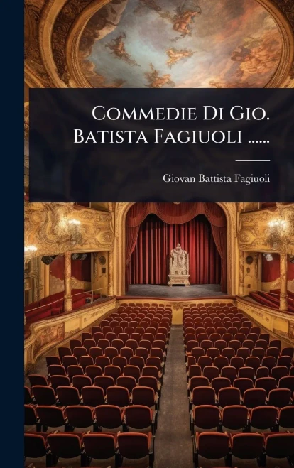 Commedie Di Gio. Batista Fagiuoli ...... - (Hardback or Cased Book)