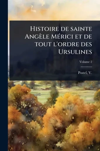 Histoire de sainte Angèle MÃ(c)rici et de tout l'ordre des Ursulines - (Paperback or Softback)