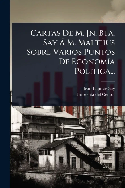 Cartas De M. Jn. Bta. Say Ã M. Malthus Sobre Varios Puntos De EconomÃ-a PolÃ-tica... - (Paperback or Softback)