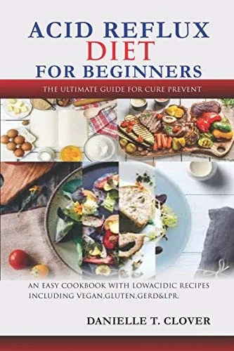 Acid Reflux Diet: An Easy Cookbook With Low Acidic Recipes  Including Vegan, Gluten, GERD & LPR.