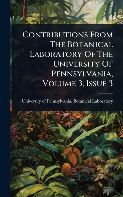 Contributions From The Botanical Laboratory Of The University Of Pennsylvania, Volume 3, Issue 3 - (Hardback or Cased Book)