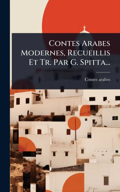 Contes Arabes Modernes, Recueillis Et Tr. Par G. Spitta... - (Hardback or Cased Book)