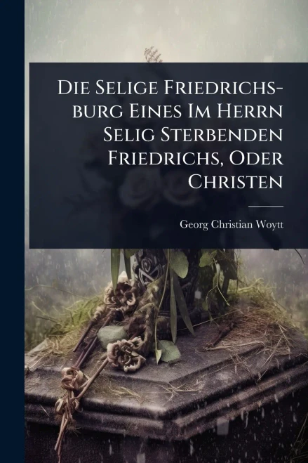 Die Selige Friedrichs-burg Eines Im Herrn Selig Sterbenden Friedrichs, Oder Christen - (Paperback or Softback)