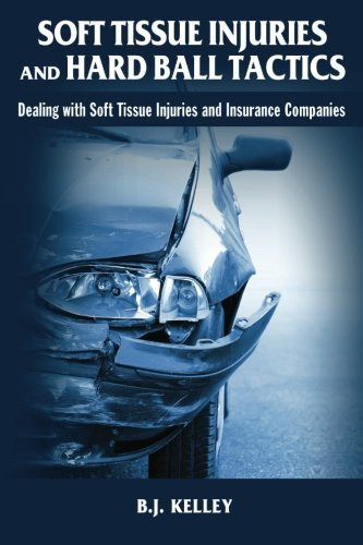 Soft Tissue Injuries And Hard Ball Tactics: Dealing With Soft Tissue Injuires And Insurance Companies