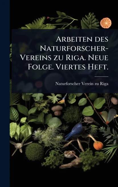 Arbeiten des Naturforscher-Vereins zu Riga. Neue Folge. Viertes Heft. - (Hardback or Cased Book)