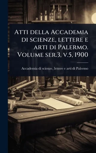 Atti della Accademia di scienze, lettere e arti di Palermo. Volume ser.3, v.5, 1900 - (Hardback or Cased Book)