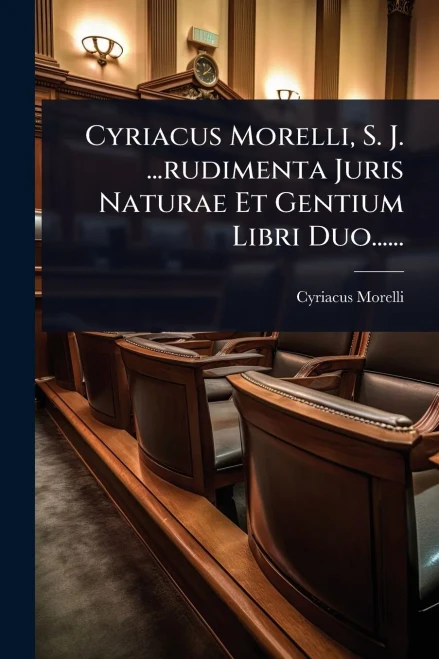 Cyriacus Morelli, S. J. ...rudimenta Juris Naturae Et Gentium Libri Duo...... - (Paperback or Softback)