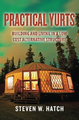 Practical Yurts: Building And Living In A Low Cost Alternative Structure