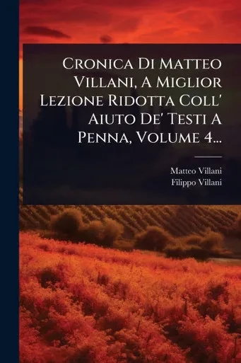 Cronica Di Matteo Villani, A Miglior Lezione Ridotta Coll' Aiuto De' Testi A Penna, Volume 4... - (Paperback or Softback)