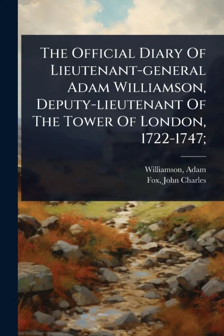 The Official Diary Of Lieutenant-general Adam Williamson, Deputy-lieutenant Of The Tower Of London, 1722-1747; - (Paperback or Softback)