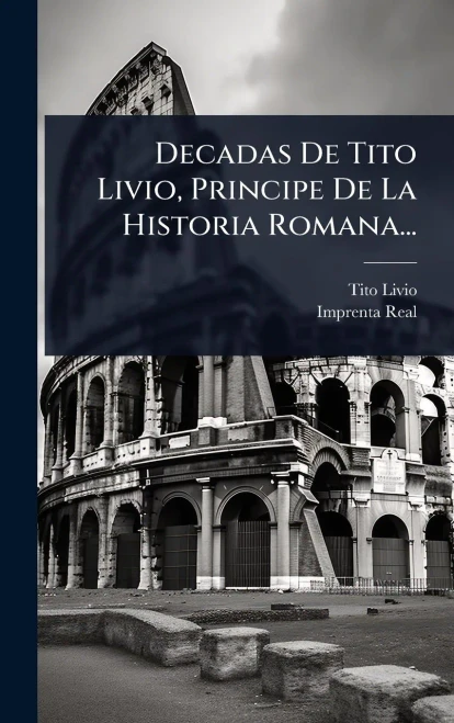 Decadas De Tito Livio, Principe De La Historia Romana... - (Hardback or Cased Book)