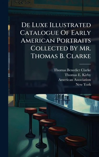 De Luxe Illustrated Catalogue Of Early American Portraits Collected By Mr. Thomas B. Clarke - (Hardback or Cased Book)