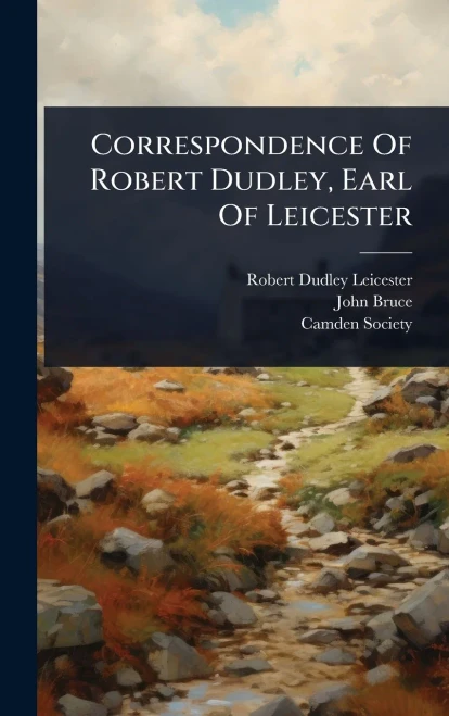 Correspondence Of Robert Dudley, Earl Of Leicester - (Hardback or Cased Book)