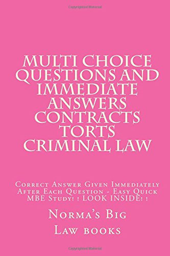 Multi Choice Questions And Immediate Answers Contracts Torts Criminal Law: Correct Answer Given Immediately After Each Question - Easy Quick Mbe Study! ! Look Inside! !