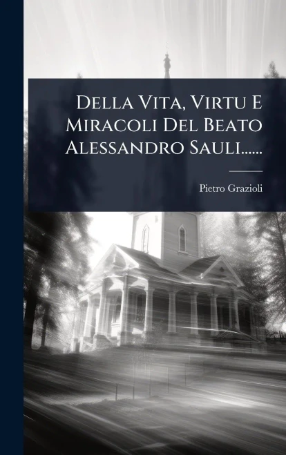 Della Vita, Virtu E Miracoli Del Beato Alessandro Sauli...... - (Hardback or Cased Book)