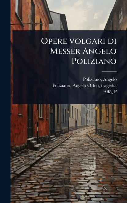 Opere volgari di Messer Angelo Poliziano - (Hardback or Cased Book)