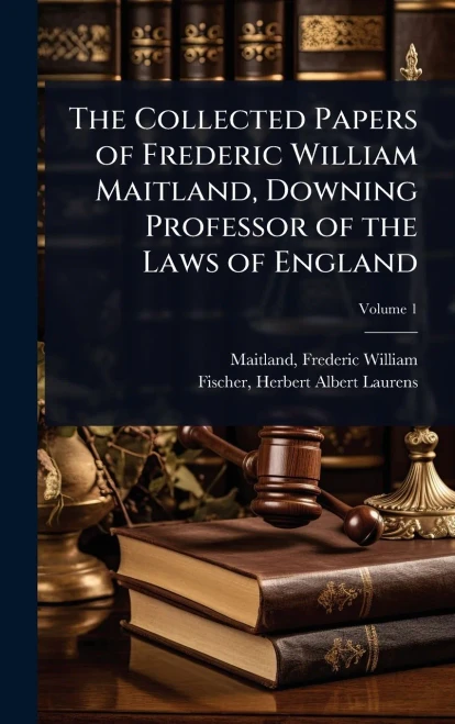 The Collected Papers of Frederic William Maitland, Downing Professor of the Laws of England - (Hardback or Cased Book)