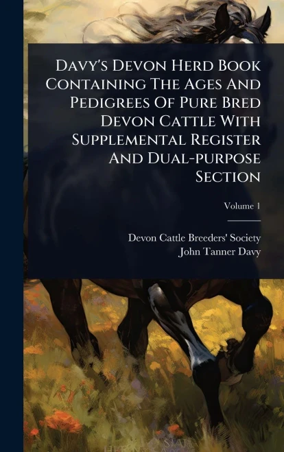 Davy's Devon Herd Book Containing The Ages And Pedigrees Of Pure Bred Devon Cattle With Supplemental Register And Dual-purpose Section - (Hardback or Cased Book)