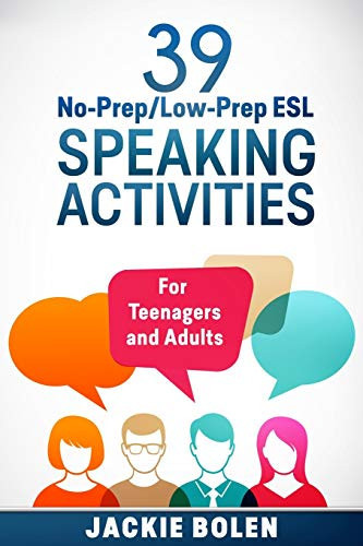 39 No-Prep/Low-Prep Esl Speaking Activities: For Teenagers And Adults (Teaching Esl Conversation And Speaking)