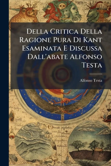 Della Critica Della Ragione Pura Di Kant Esaminata E Discussa Dall'abate Alfonso Testa - (Paperback or Softback)