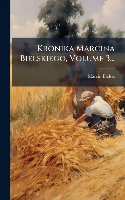 Kronika Marcina Bielskiego, Volume 3... - (Hardback or Cased Book)