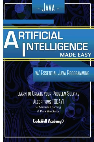 Java Artificial Intelligence: Made Easy, W/ Java Programming; Learn To Create Your * Problem Solving * Algorithms! Today! W/ Machine Learning & Data ... Engineering, R Programming, Ios Development)