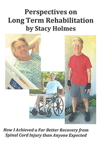 Perspectives On Long Term Rehabilitation: How I Made A Better Recovery From Spinal Cord Injury Than Anyone Expected