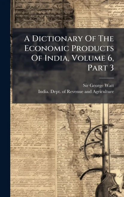 A Dictionary Of The Economic Products Of India, Volume 6, Part 3 - (Hardback or Cased Book)