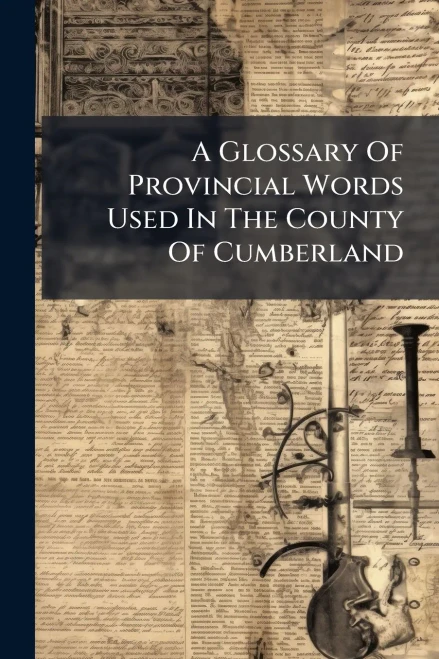 A Glossary Of Provincial Words Used In The County Of Cumberland - (Paperback or Softback)