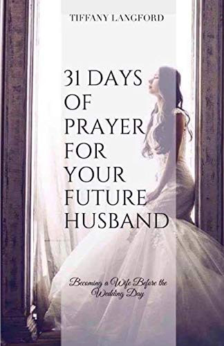 31 Days Of Prayer For Your Future Husband: Becoming A Wife Before The Wedding Day