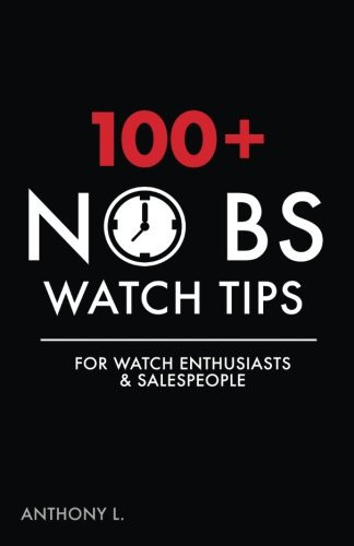 100+ No Bs Watch Tips: For Watch Enthusiasts & Salespeople